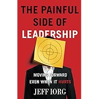 The Painful Side of Leadership: Moving Forward Even When It Hurts The Painful Side of Leadership: Moving Forward Even When It Hurts Paperback Kindle