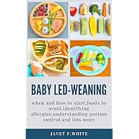 BABY-LED WEANING: Everything you need to know about baby led weaning: when and how to start, foods to avoid, identifying allergies , understanding portion control and lots more. BABY-LED WEANING: Everything you need to know about baby led weaning: when and how to start, foods to avoid, identifying allergies , understanding portion control and lots more. Kindle Paperback
