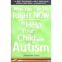 What You Can Do Right Now to Help Your Child with Autism What You Can Do Right Now to Help Your Child with Autism Paperback Kindle