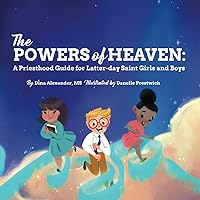 The Powers of Heaven: A Priesthood Guide for Latter-day Saint Girls and Boys The Powers of Heaven: A Priesthood Guide for Latter-day Saint Girls and Boys Paperback Kindle