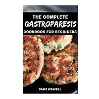 The Complete Gastroparesis Cookbook For Beginners: A Beginner's Nutrition and Medical Guide On What To Eat And Avoid With Gastroparesis: 100+ Easy and Delicious Recipes To Manage Gastroparesis. The Complete Gastroparesis Cookbook For Beginners: A Beginner's Nutrition and Medical Guide On What To Eat And Avoid With Gastroparesis: 100+ Easy and Delicious Recipes To Manage Gastroparesis. Paperback Kindle