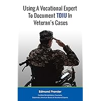 Using A Vocational Expert To Document TDIU In Veteran’s Cases Using A Vocational Expert To Document TDIU In Veteran’s Cases Paperback Kindle