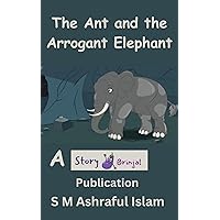The Ant and the Arrogant Elephant: A Children’s Moral Storybook (Moral Stories for Kids) The Ant and the Arrogant Elephant: A Children’s Moral Storybook (Moral Stories for Kids) Kindle
