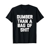 Dumber Than A Bag Of Shit - Funny Saying Sarcastic Novelty T-Shirt