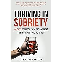 Thriving in Sobriety: 60 days of Empowering Affirmations for the Addict & Alcoholic