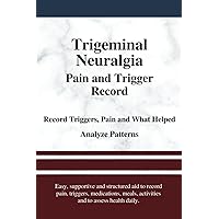 Trigeminal Neuralgia Pain and Trigger Record: Track Pain, Triggers, Medications, Activities, Meals and What Helped for TMJ, Shingles, Cluster Headaches Trigeminal Neuralgia Pain and Trigger Record: Track Pain, Triggers, Medications, Activities, Meals and What Helped for TMJ, Shingles, Cluster Headaches Paperback
