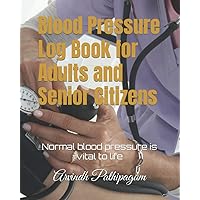 Blood Pressure Log Book for Adults and Senior Citizens: Normal blood pressure is vital to life