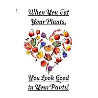 When You Eat Your Plants, You Look Good In Your Pants: Weekly Meal Planner!
