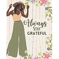 Always Stay Grateful: Gratitude journal guided prompts for black women ~ Daily self-care Check In notebook to write down Devotional and Gratitude Prayer [Lady with Floral Themed]