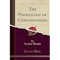 The Physiology of Consciousness, Vol. 3 (Classic Reprint) The Physiology of Consciousness, Vol. 3 (Classic Reprint) Paperback Hardcover