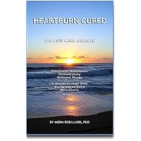 Heartburn Cured: Miracle Diet - Eliminate Heartburn Immediately Without Drugs Heartburn Cured: Miracle Diet - Eliminate Heartburn Immediately Without Drugs Kindle Paperback