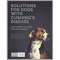 Solutions for Dogs with Cushing's Disease: How to Make Your Best Friend Feel Better Solutions for Dogs with Cushing's Disease: How to Make Your Best Friend Feel Better Paperback Kindle