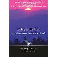 Dying to Be Free: A Healing Guide for Families After a Suicide Dying to Be Free: A Healing Guide for Families After a Suicide Paperback Kindle Audible Audiobook Audio CD