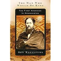 The Man Who Would Be King: The First American in Afghanistan The Man Who Would Be King: The First American in Afghanistan Kindle Hardcover Paperback