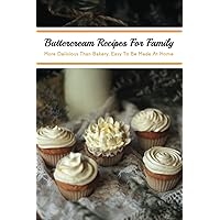 Buttercream Recipes For Family: More Delicious Than Bakery, Easy To Be Made At Home: Buttercream Icing For Piping