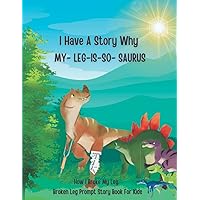 I Have A Story Why My Leg Is So Saurus How I Broke My Leg Broken Leg Prompt Story For Kids: Get Well Soon Keepsake Broken Leg Gift For Boys Easy Fun Dinosaur Activity Book Pages