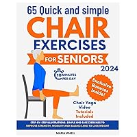65 QUICK AND SIMPLE CHAIR EXERCISES FOR SENIORS: The Most Comprehensive Step-by-Step Guide to Joint Health with Illustrated & Easy Exercises for Balance, Flexibility and Lose Weight 65 QUICK AND SIMPLE CHAIR EXERCISES FOR SENIORS: The Most Comprehensive Step-by-Step Guide to Joint Health with Illustrated & Easy Exercises for Balance, Flexibility and Lose Weight Paperback Kindle