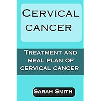 CERVICAL CANCER : TREATMENT AND MEAL PLAN OF CERVICAL CANCER CERVICAL CANCER : TREATMENT AND MEAL PLAN OF CERVICAL CANCER Kindle Paperback