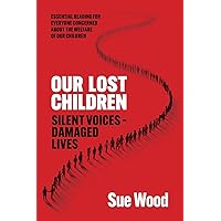 Our Lost Children: Silent Voices: Damaged Lives Our Lost Children: Silent Voices: Damaged Lives Paperback Kindle