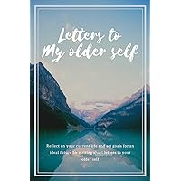 Letters to my older self: Reflect on your current life and set goals for an ideal future by writing short letters to your older self