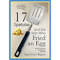 17 Spatulas and the Man Who Fried an Egg: Reclaim Your Space Mentally and Physically 17 Spatulas and the Man Who Fried an Egg: Reclaim Your Space Mentally and Physically Paperback Kindle Hardcover