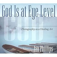 God Is at Eye Level: Photography as a Healing Art God Is at Eye Level: Photography as a Healing Art Paperback