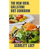 The New Ideal Gallstone Diet Cookbook: Essential Guide On Gallstone Diet Plan Before And After Gallbladder Removal Foodlist And Healthy Recipes Guide To Reversing Gallstone