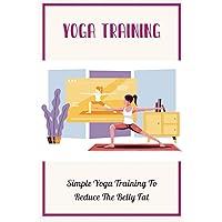Yoga Training: Simple Yoga Training To Reduce The Belly Fat
