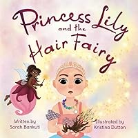 Princess Lily and the Hair Fairy: A book for children and their friends to help with losing hair due to being sick (The Princess Lily Series)