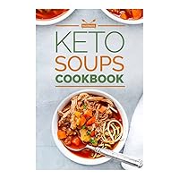 Keto Soups Cookbook: Top 75 Healthy Keto Soup Recipes for All Seasons Easy to Cook Full of Nutrients- Keto Diet Book for Beginners - Low Carb Cookbook - Keto Meal Prep Cookbook Paperback