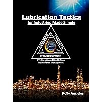 Lubrication Tactics for Industries Made Simple: 8th Discipline of World Class Maintenance Management
