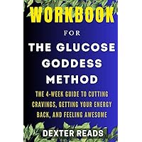 Workbook For The Glucose Goddess Method: The 4-week guide to cutting cravings, getting your energy back, and feeling amazing: A practical Guide