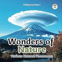 Wonders of Nature: Various Natural Phenomena : an illustrated book for children about our planet and sciences. (I want to know...)