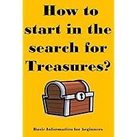 How to start in the search for Treasures?: Basic Information for beginners How to start in the search for Treasures?: Basic Information for beginners Kindle Paperback