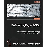 Data Wrangling with SQL: A hands-on guide to manipulating, wrangling, and engineering data using SQL Data Wrangling with SQL: A hands-on guide to manipulating, wrangling, and engineering data using SQL Paperback Kindle