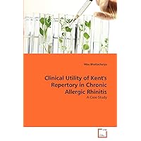 Clinical Utility of Kent's Repertory in Chronic Allergic Rhinitis: A Case Study Clinical Utility of Kent's Repertory in Chronic Allergic Rhinitis: A Case Study Paperback