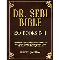 Dr. Sebi Bible: 20 Books in 1: The Complete Guide to Everything You Need to Know for a Disease-Free Life by Harnessing the Power of Dr. Sebi's Original Healing Treatments