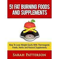 51 Fat Burning Foods and Supplements: How To Lose Weight Easily With Thermogenic Foods, Herbs and Natural Supplements (Fat Burning Books Book 11) 51 Fat Burning Foods and Supplements: How To Lose Weight Easily With Thermogenic Foods, Herbs and Natural Supplements (Fat Burning Books Book 11) Kindle