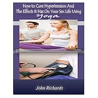 How To Cure Hypertension And The Effects It Has On your Sex Life How To Cure Hypertension And The Effects It Has On your Sex Life Paperback