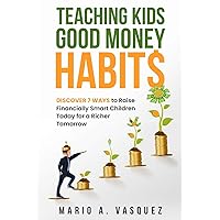 Teaching Kids Good Money Habits: Discover 7 Ways to Raise Financially Smart Children Today for a Richer Tomorrow Teaching Kids Good Money Habits: Discover 7 Ways to Raise Financially Smart Children Today for a Richer Tomorrow Paperback Kindle Audible Audiobook Hardcover