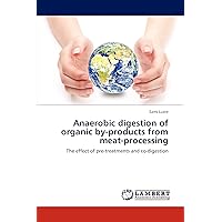 Anaerobic digestion of organic by-products from meat-processing: The effect of pre-treatments and co-digestion Anaerobic digestion of organic by-products from meat-processing: The effect of pre-treatments and co-digestion Paperback