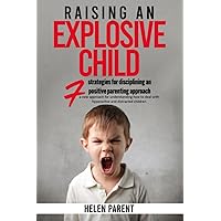 Raising an Explosive Child: A New Approach to Disciplining and Positive Parenting Hyperactive and Distracted Children, Learn Emotional Control Strategies to Help Your Child Self-Regulate