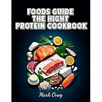 Foods Guide: The High Protein Cookbook