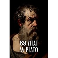 69 Citat av Plato: Filosofisk Visdom från Antikens Mästare: Utforska Platos Tankar om Kunskap, Sanning och Mänsklig Natur (Swedish Edition)