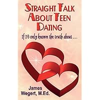 Straight Talk About Teen Dating If I'd only known the truth about . . .: A guide to dating from a Christian perspective for pre-teens and teens Second Edition Straight Talk About Teen Dating If I'd only known the truth about . . .: A guide to dating from a Christian perspective for pre-teens and teens Second Edition Paperback Kindle