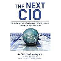 The Next CIO: How Enterprise Technology Management Powers Autonomous IT The Next CIO: How Enterprise Technology Management Powers Autonomous IT Paperback Kindle Hardcover