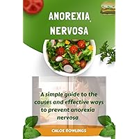 ANOREXIA NERVOSA DISORDER: AN EATING DISORDER: A Simple Guide to the Causes and Effective Ways to Prevent Anorexia Nervosa Disorder ANOREXIA NERVOSA DISORDER: AN EATING DISORDER: A Simple Guide to the Causes and Effective Ways to Prevent Anorexia Nervosa Disorder Kindle Paperback