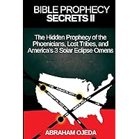 Bible Prophecy Secrets II: The Hidden Prophecy of the Phoenicians, Lost Tribes, and America's 3 Solar Eclipse Omens (The Bible Prophecy Secrets Collection) Bible Prophecy Secrets II: The Hidden Prophecy of the Phoenicians, Lost Tribes, and America's 3 Solar Eclipse Omens (The Bible Prophecy Secrets Collection) Kindle Paperback