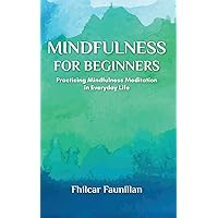 Mindfulness for Beginners: Practicing Mindfulness Meditation in Everyday Life