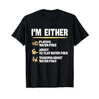 I'm Either Playing Water Polo Funny Water Polo Player T-Shirt